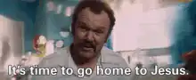 John C. Reilly It's time to go home to Jesus