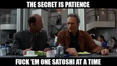 The Secret is Patience Fuck 'Em One Satoshi at a Time