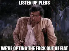 Listen Up Plebs We're Opting Out of Fiat