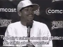 We ain't talkin about the game We talkin about practice