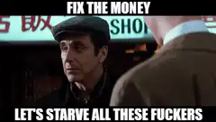 Fix the Money Let's Starve All These Fuckers