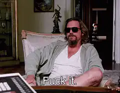 The Dude says Fuck it