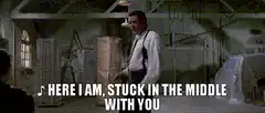 Here I am stuck in the middle with you