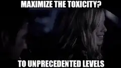 Maximize the toxicity meme