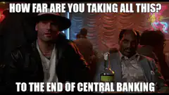 How far are you taking all this? To the end of central banking