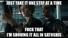 Just Take It One Step At A Time Fuck That I'm Shoving It All In Satoshis