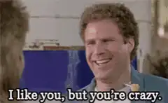 I like you, but you're crazy