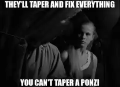 They'll taper and fix everything you can't taper a ponzi