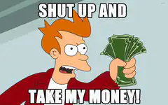 Fry holding money saying shut up and take my money