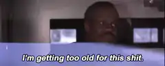 I'm getting too old for this shit