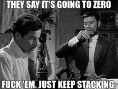 They Say It's Going To Zero Fuck Em Just Keep Stacking