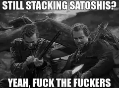 Still Stacking Satoshis Yeah Fuck The Fuckers